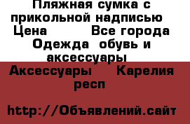 Пляжная сумка с прикольной надписью › Цена ­ 200 - Все города Одежда, обувь и аксессуары » Аксессуары   . Карелия респ.
